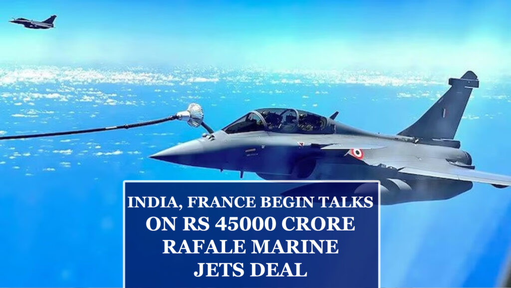 INDIA, FRANCE BEGIN TALKS ON RS 45000 CRORE RAFALE MARINE JETS DEAL
