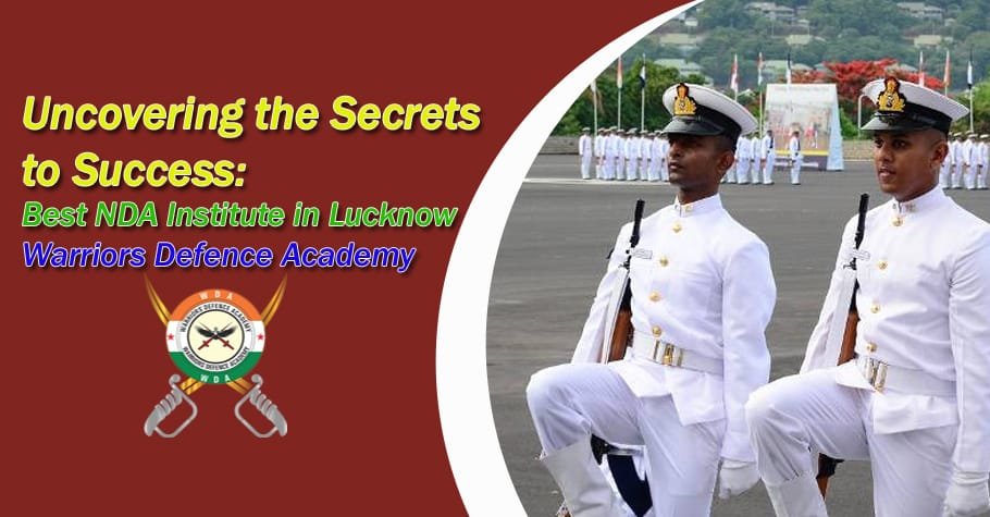 Uncovering the Secrets to Success: Best NDA Institute in Lucknow - Warriors Defence Academy