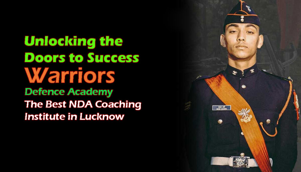 Unlocking the Doors to Success: Warriors Defence Academy - The Best NDA Coaching Institute in Lucknow